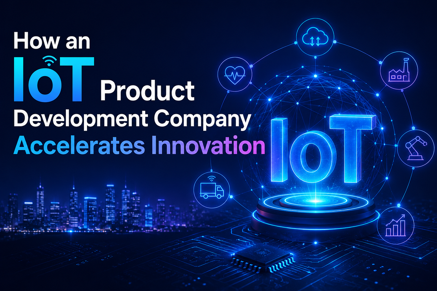 How an IoT Product Development Company Accelerates Innovation
