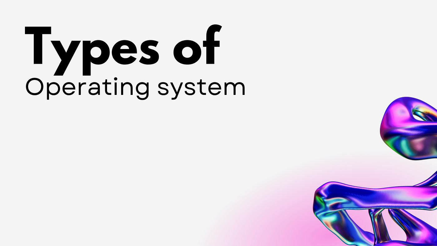 Types Of Operating Systems