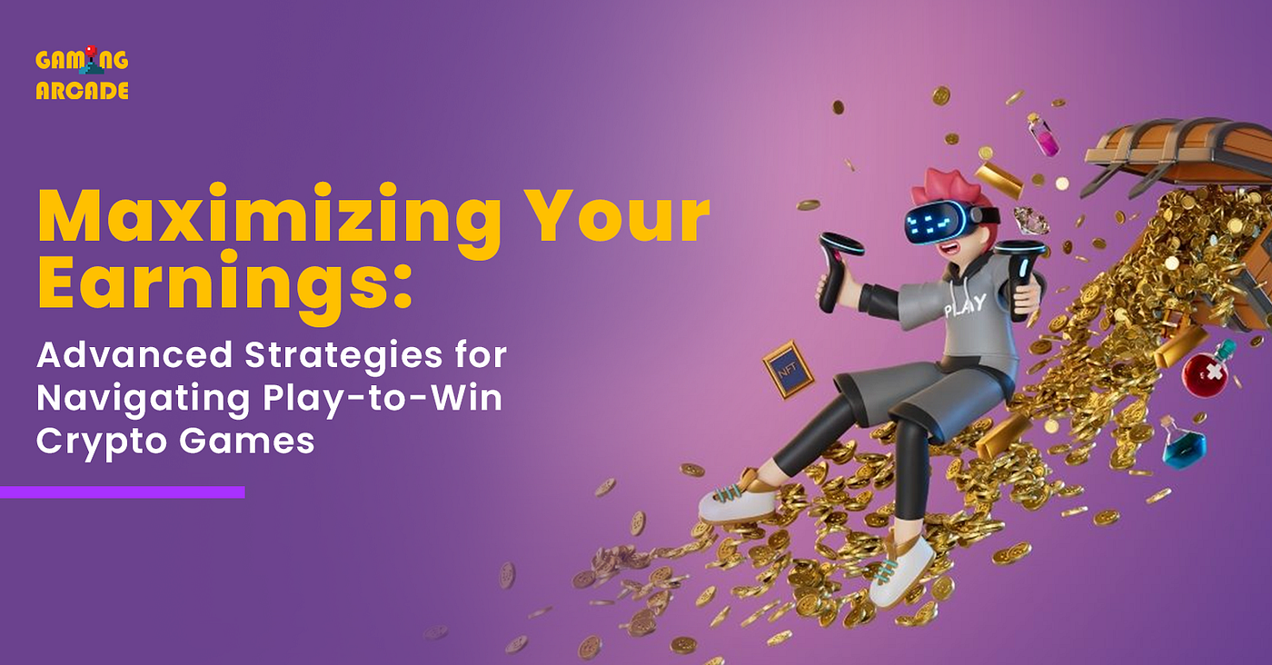 Maximizing Your Earnings: Advanced Strategies for Navigating Play-to-Win  Crypto Games | by Gaming Arcade | Medium