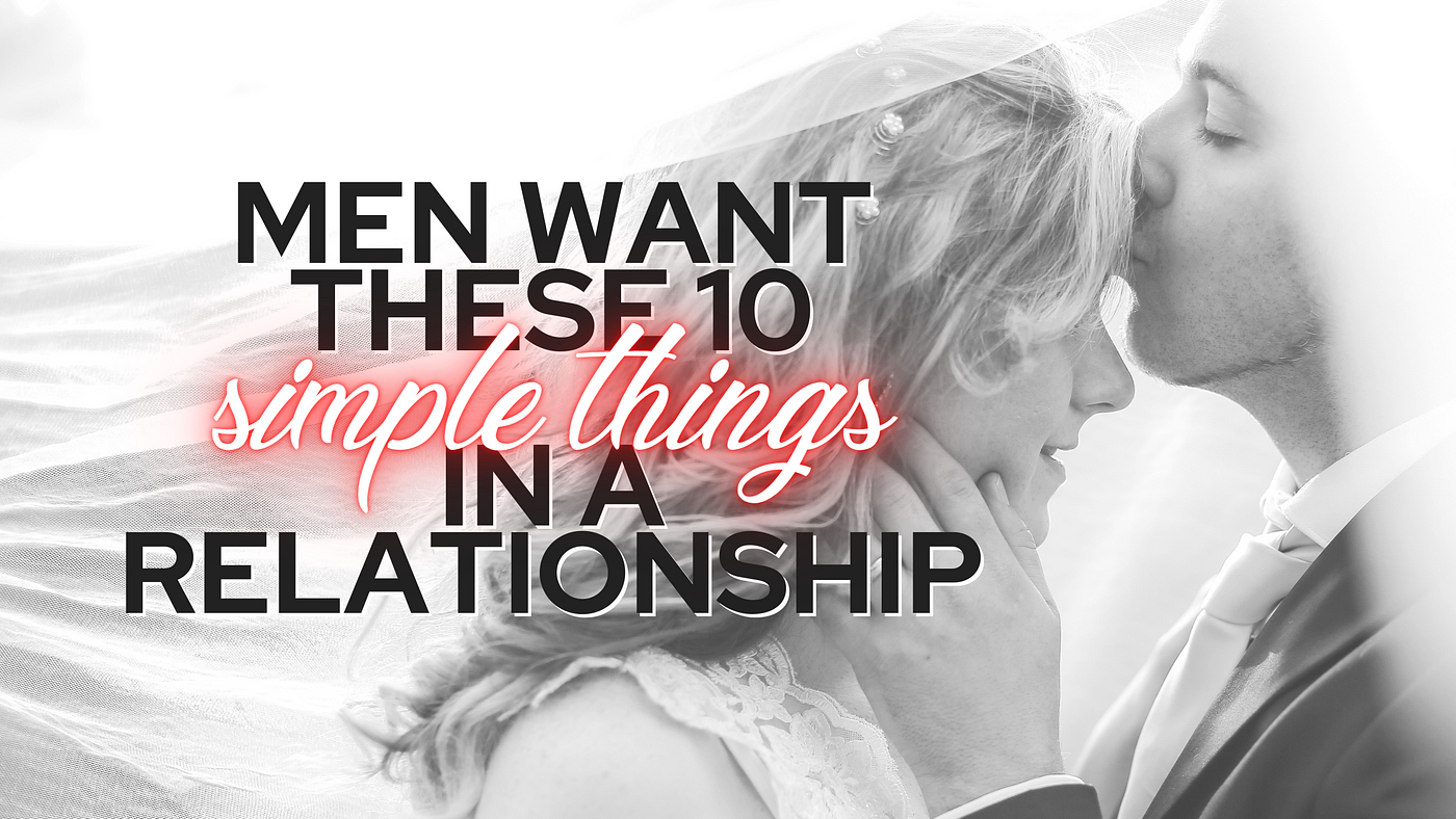 Men Want These 10 Simple Things In A Relationship