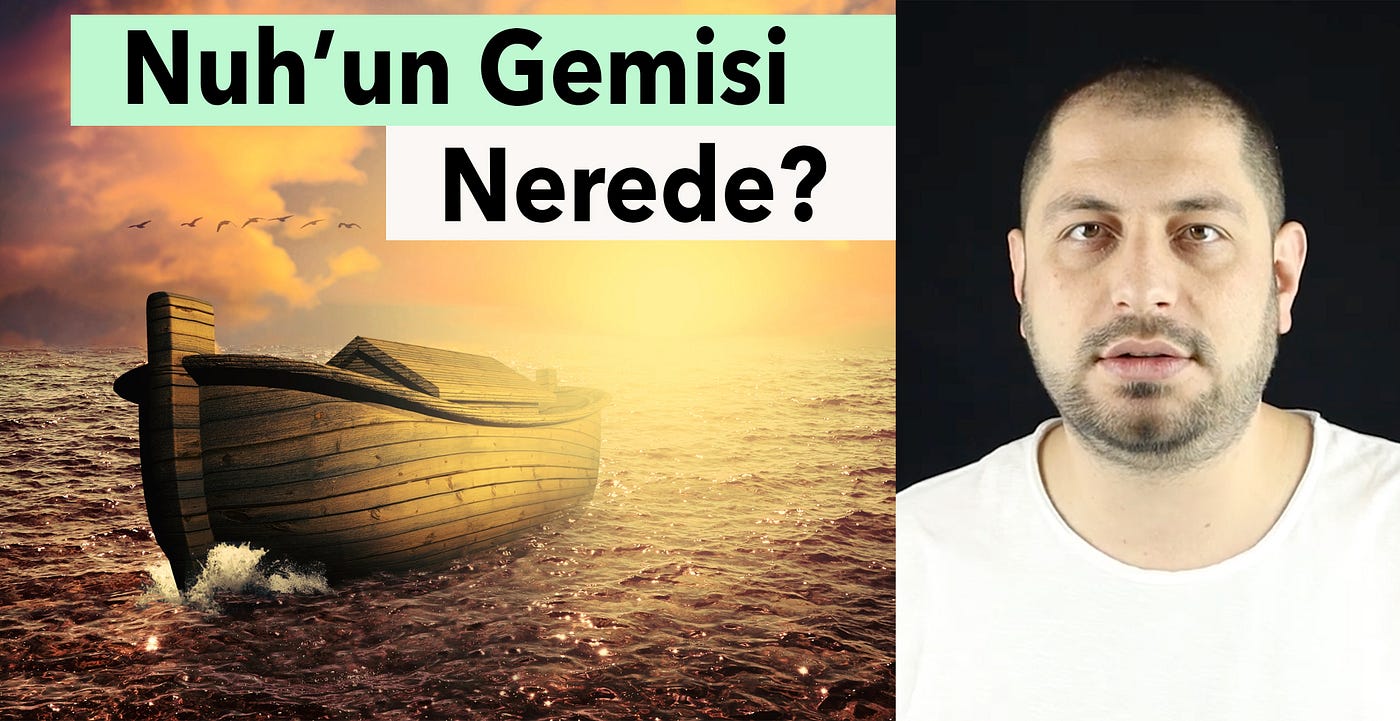 Nuh Tufanında Ne Oldu? Gemi Nerede?