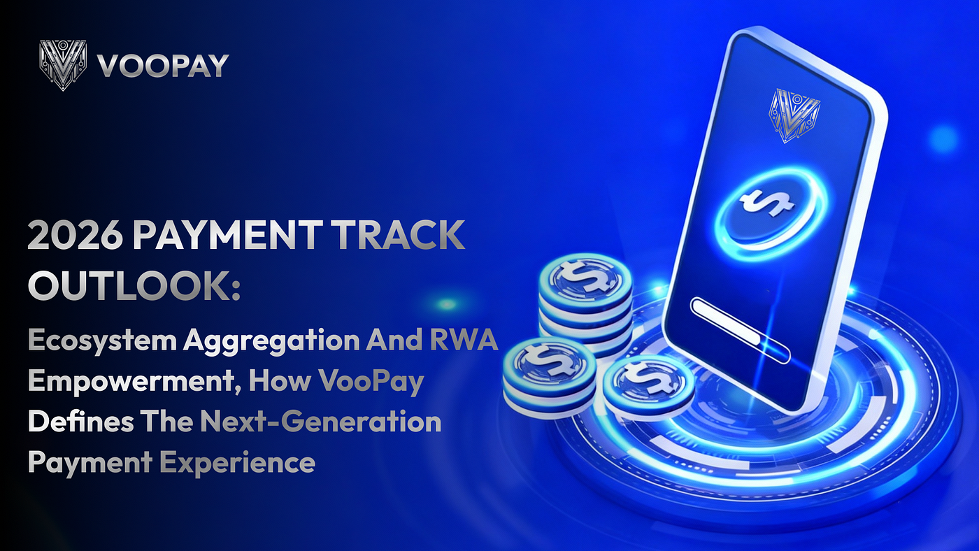 2026 Payment Track Outlook: Ecosystem Aggregation and RWA Empowerment, How VooPay Defines the…