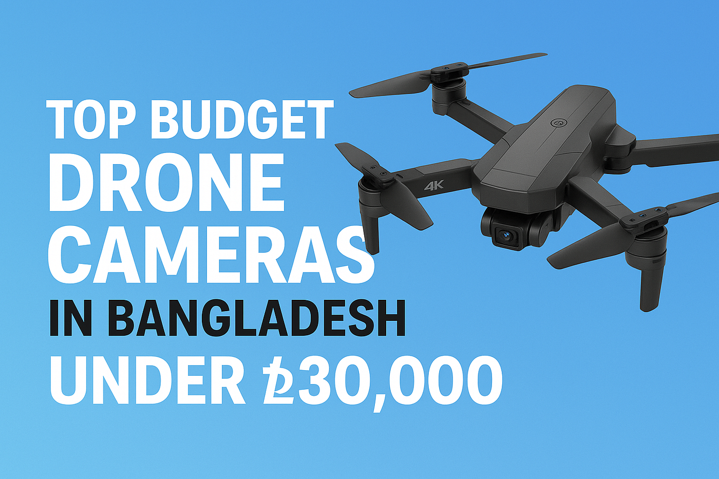 Top Budget Drone Cameras in Bangladesh Under ৳30,000 (2025)