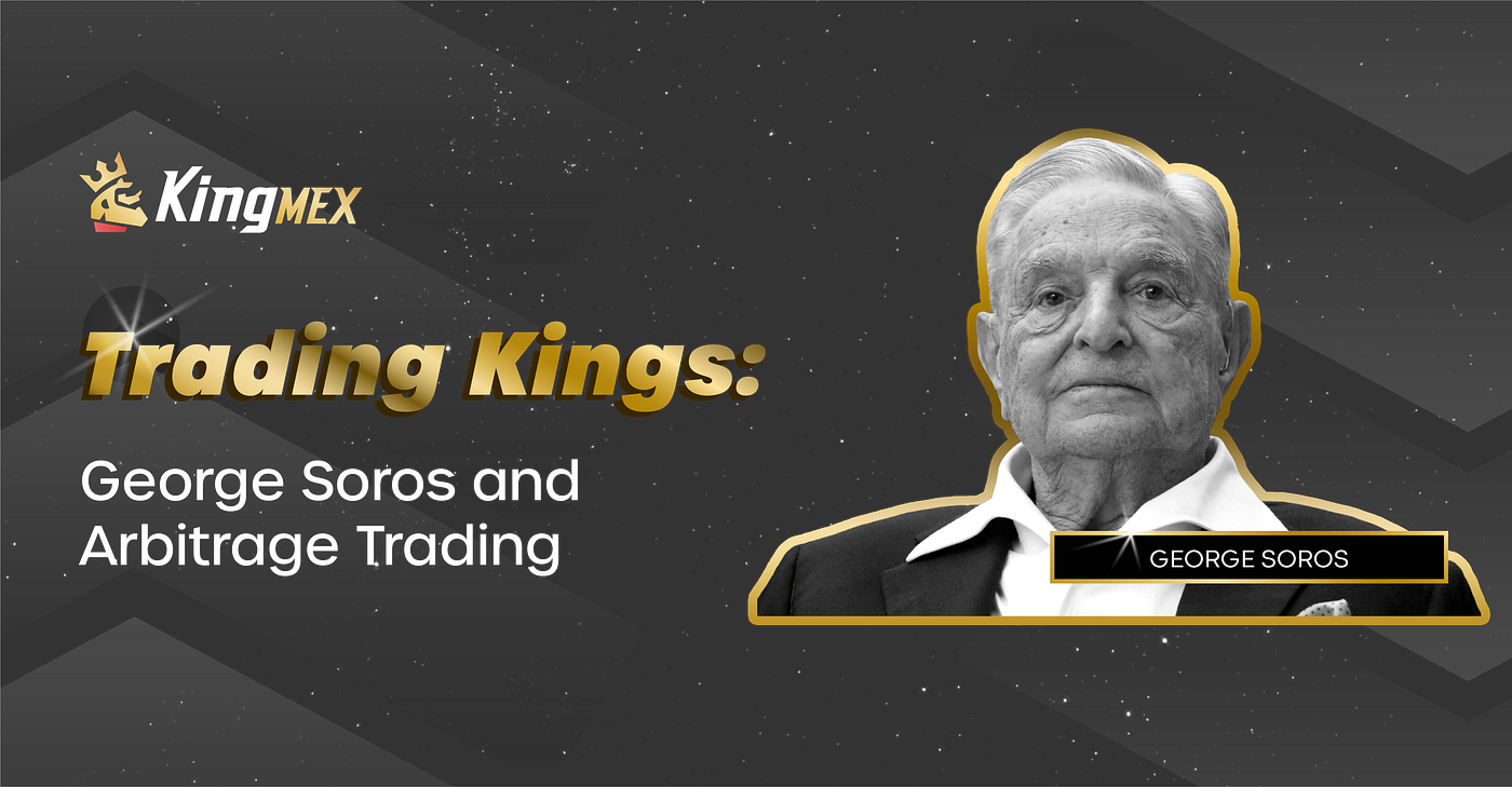 Trading Kings: George Soros & Arbitrage Trading | by KingMEX | KingMEX Blog  | Medium