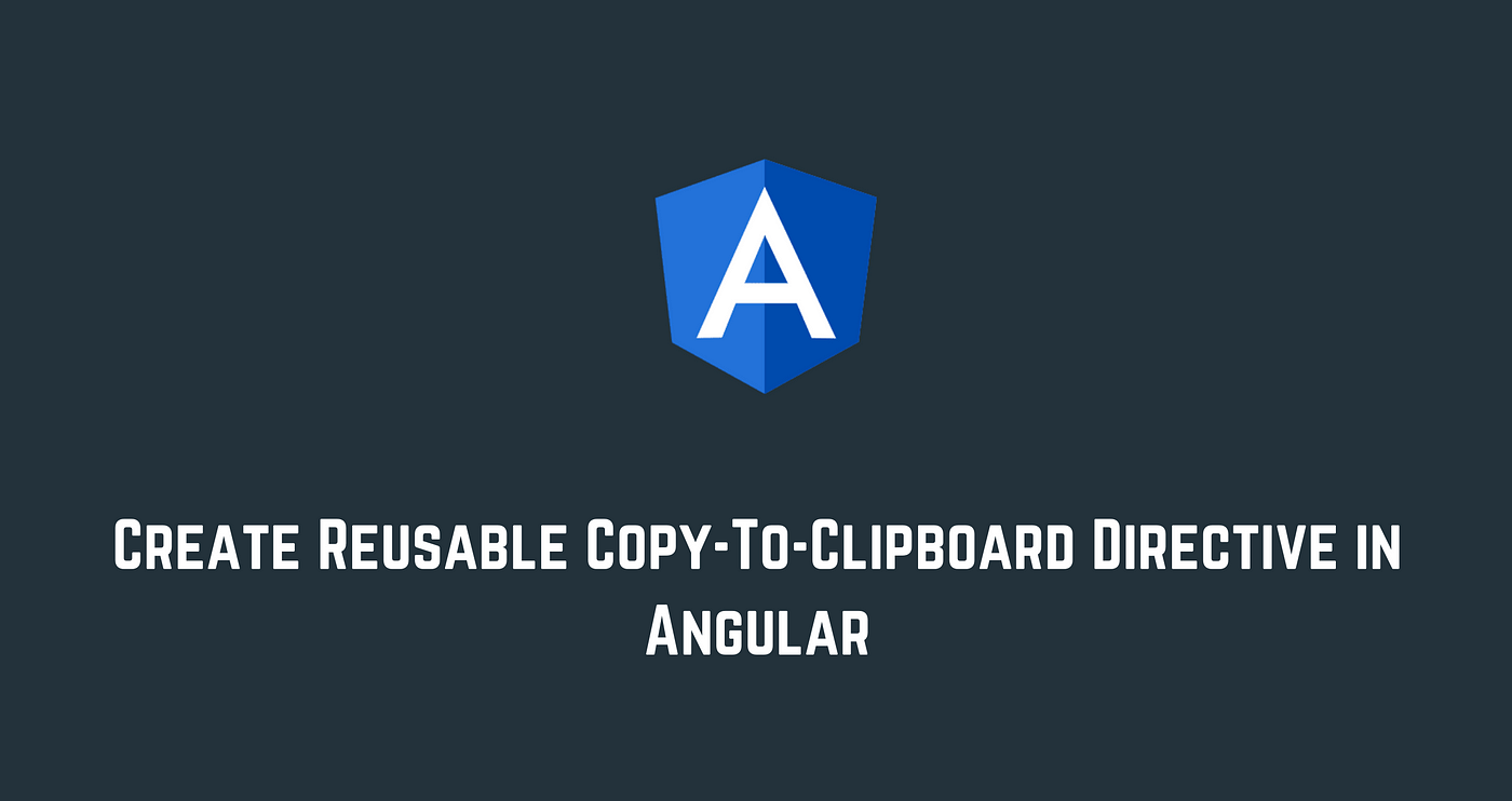 Create Reusable Copy-To-Clipboard Directive in Angular | by Netanel Basal |  Netanel Basal