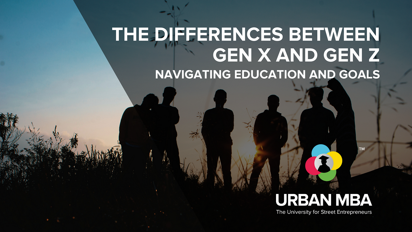 The Differences Between Gen X and Gen Z: Navigating Education and Goals, by Urban MBA
