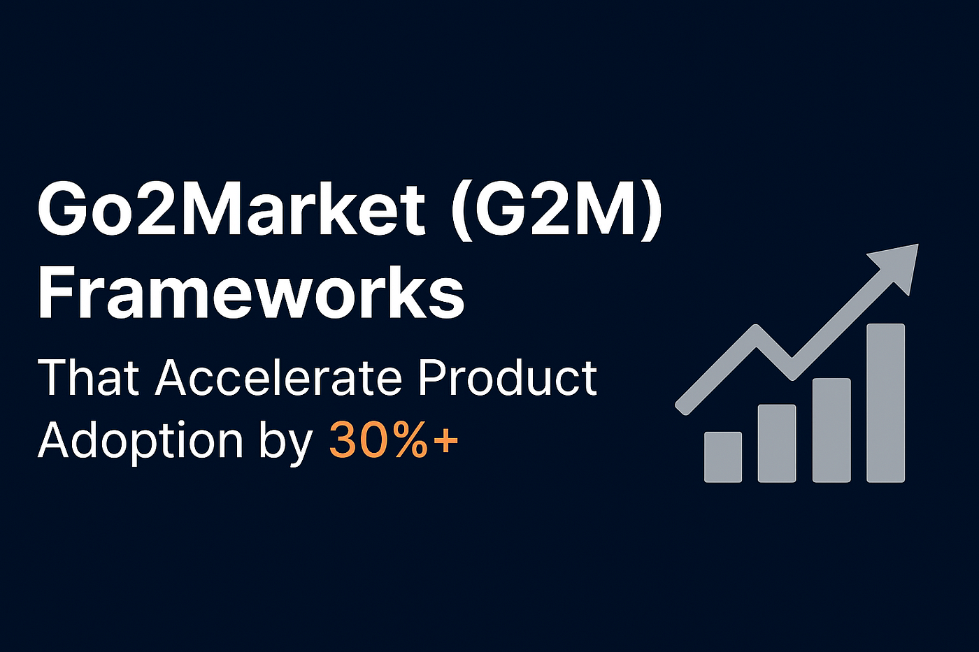 Go2Market (G2M) Frameworks That Accelerate Product Adoption by 30%+: A Deep Dive into High-Velocity…