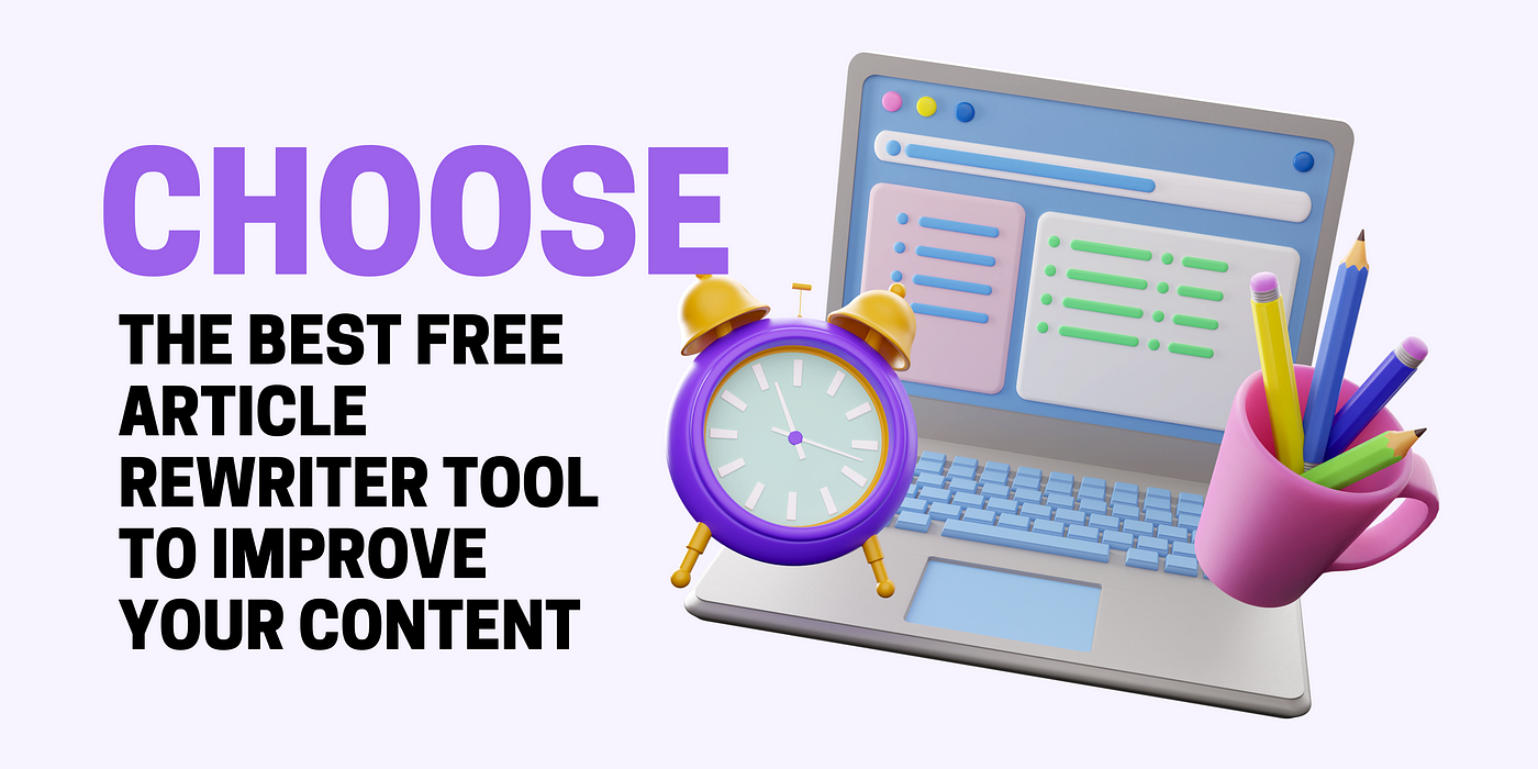 Choose the Best Free Article Rewriter Tool to Improve Your Content | by  Rewritingtools | Medium