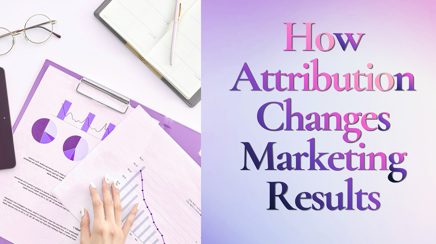 How Attribution Changes Marketing Results