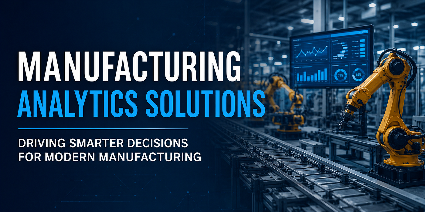Manufacturing Analytics Solutions: Driving Smarter Decisions in Modern Manufacturing