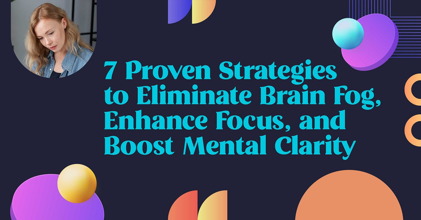 7 Proven Strategies to Eliminate Brain Fog, Enhance Focus, and Boost Mental  Clarity, by Official IQ Test, IQ Test