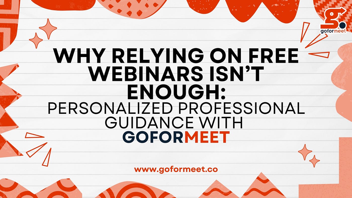 Why Relying on Free Webinars Isn’t Enough: Personalized Professional Guidance with Goformeet