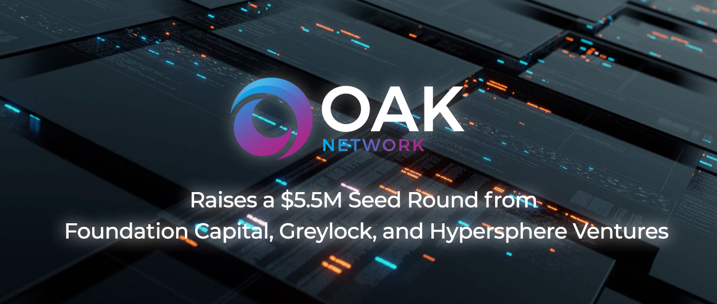 OAK Network Raises a $5.5M Seed Round from Foundation Capital, Greylock,  and Hypersphere Ventures | by Chris Li | OAK Network | Medium