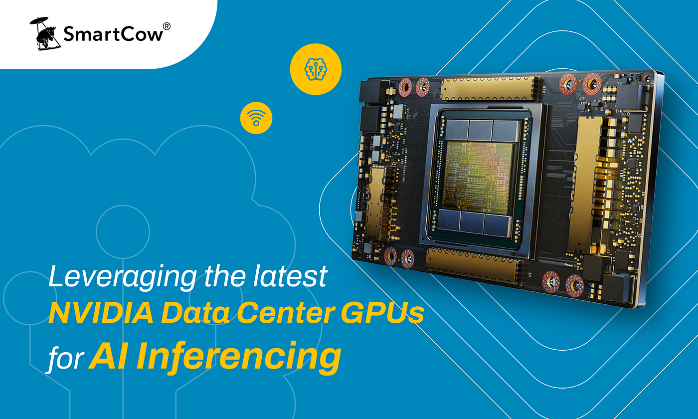 Leveraging the Latest NVIDIA Data Center GPUs for AI Inferencing | by  SmartCow | Medium