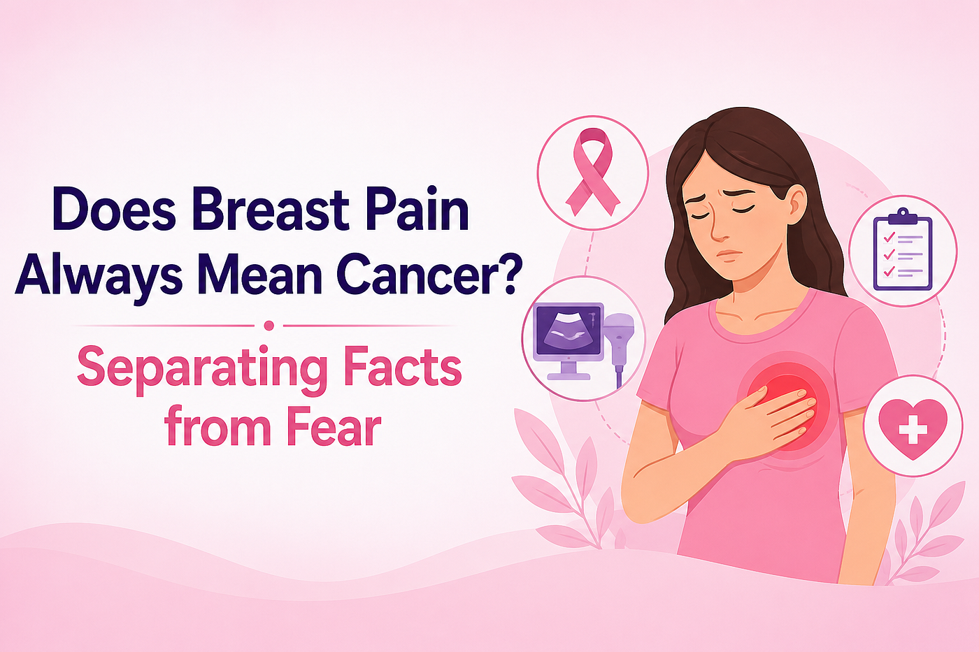 Does Breast Pain Always Mean Cancer? Separating Facts from Fear