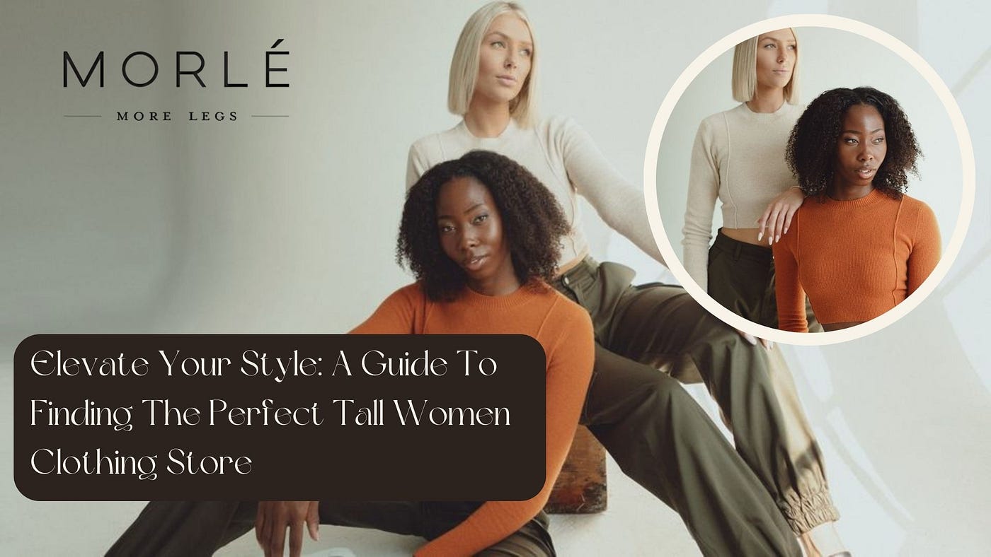 Elevate Your Style: A Guide To Finding The Perfect Tall Women