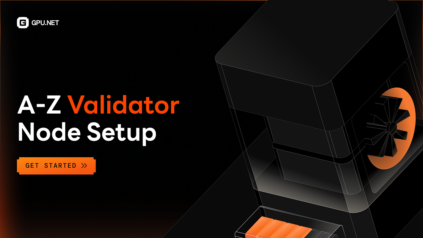 Complete Guide on running a GPU Validator Node | by GPUnet | Medium
