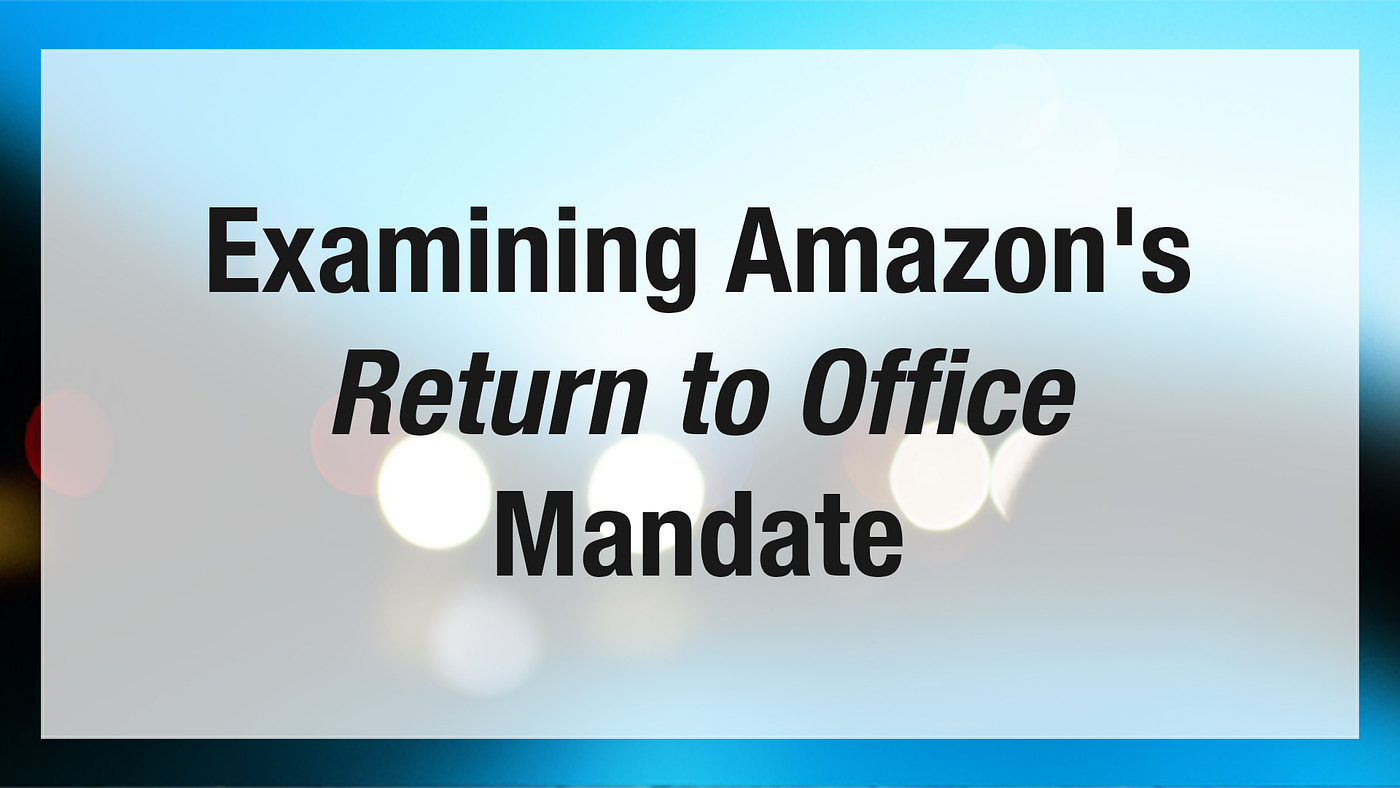 Examining Amazon&rsquo;s Return to Office Mandate | by Anthony Coppedge 
