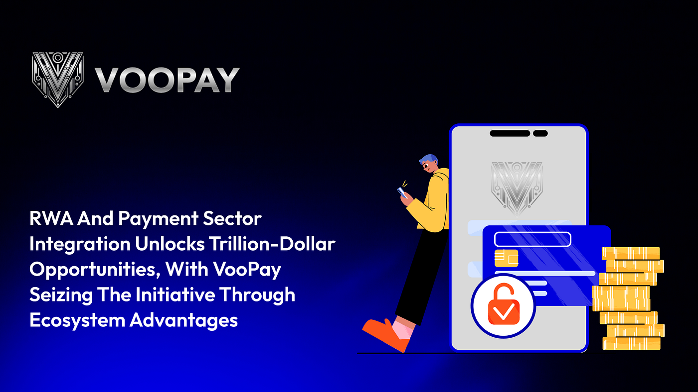 RWA and Payment Sector Integration Unlocks Trillion-Dollar Opportunities, with VooPay Seizing the…