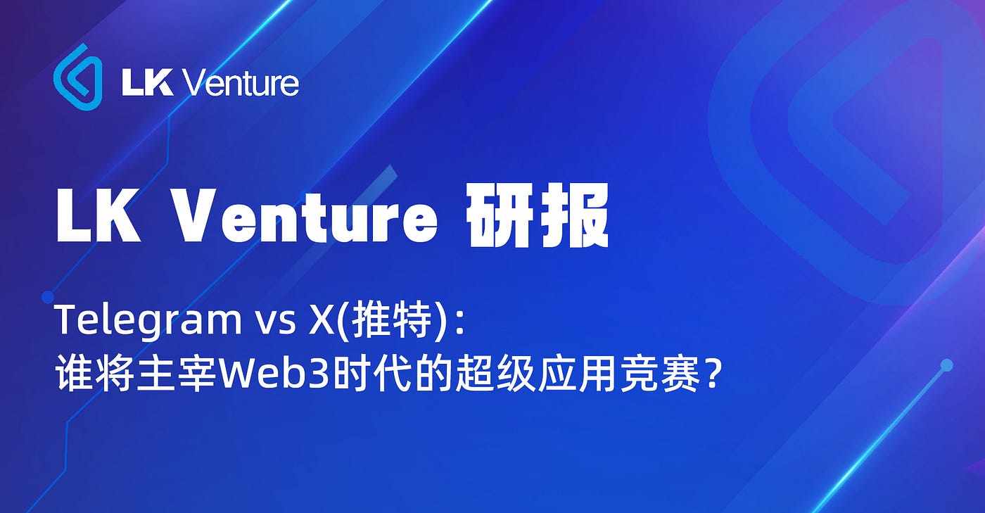 LK Venture研报| Telegram VS X(推特)： 谁将主宰Web3时代的超级应用竞赛？ | by LK Venture | Medium