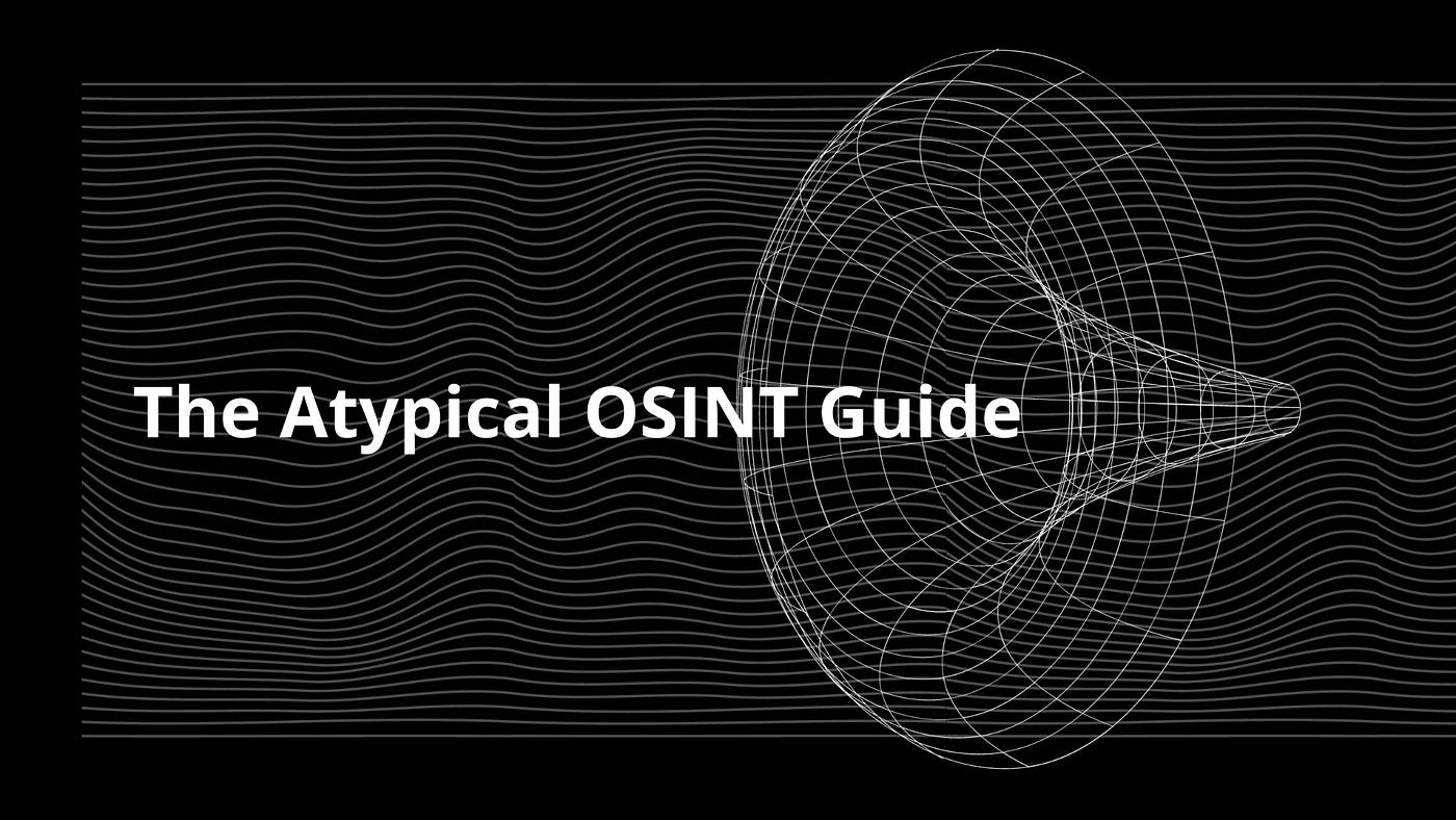 The Atypical OSINT Guide. The most unusual OSINT guide you've