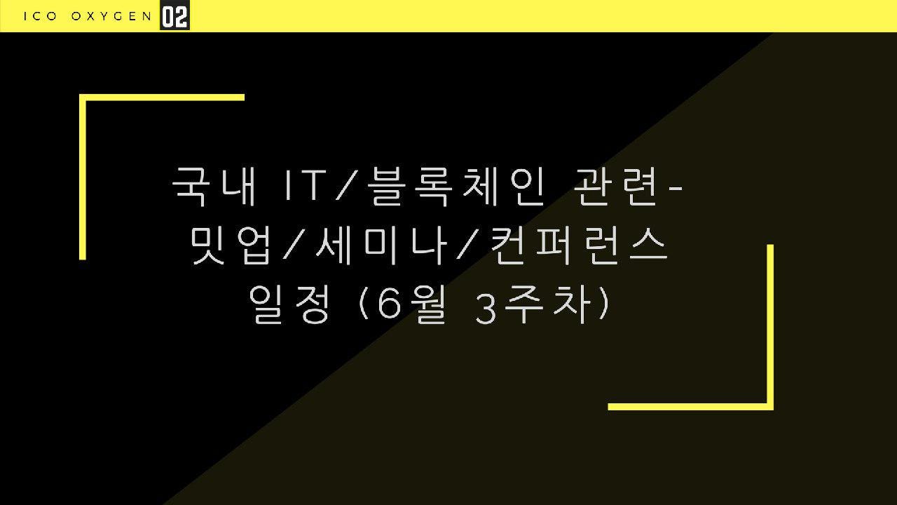 국내 IT/블록체인 관련-밋업/세미나/컨퍼런스 일정 (6월 3주차) | by ICO Oxygen | ICO Oxygen | Medium