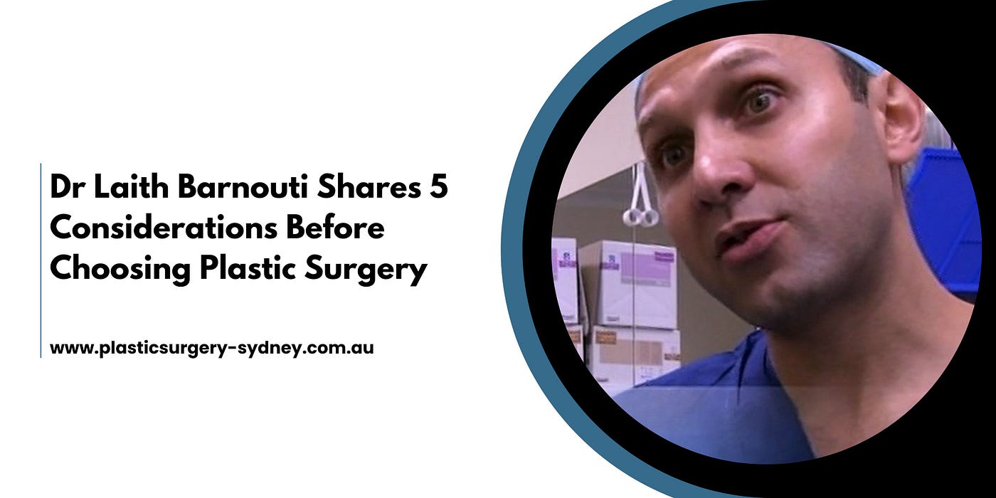 Dr Laith Barnouti Shares 5 Considerations Before Choosing Plastic Surgery