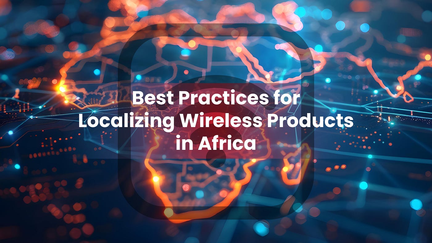 Best Practices for Manufacturers for Localizing Wireless Products in Africa.