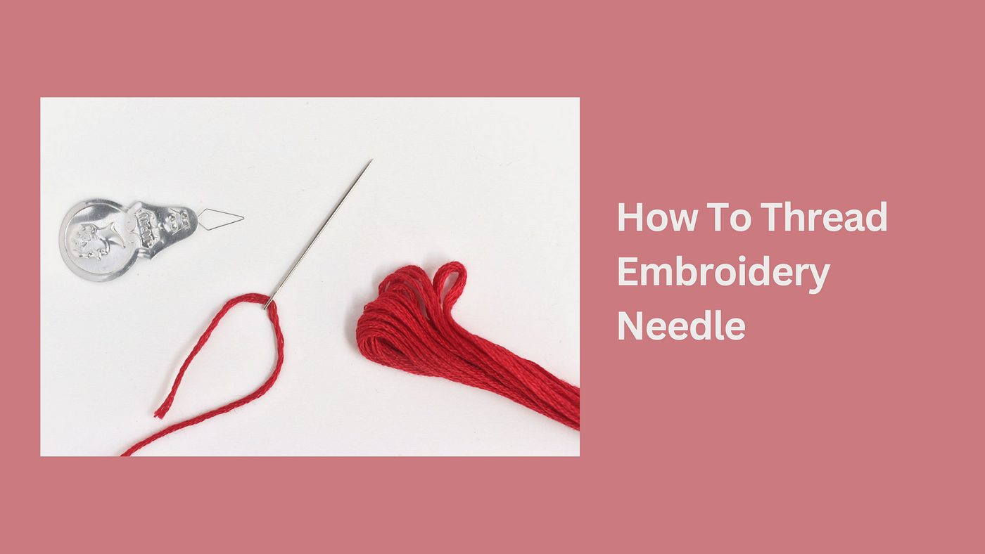 How To Thread Embroidery Needle? — Complete Guide | by Dailysewingmachine |  Medium