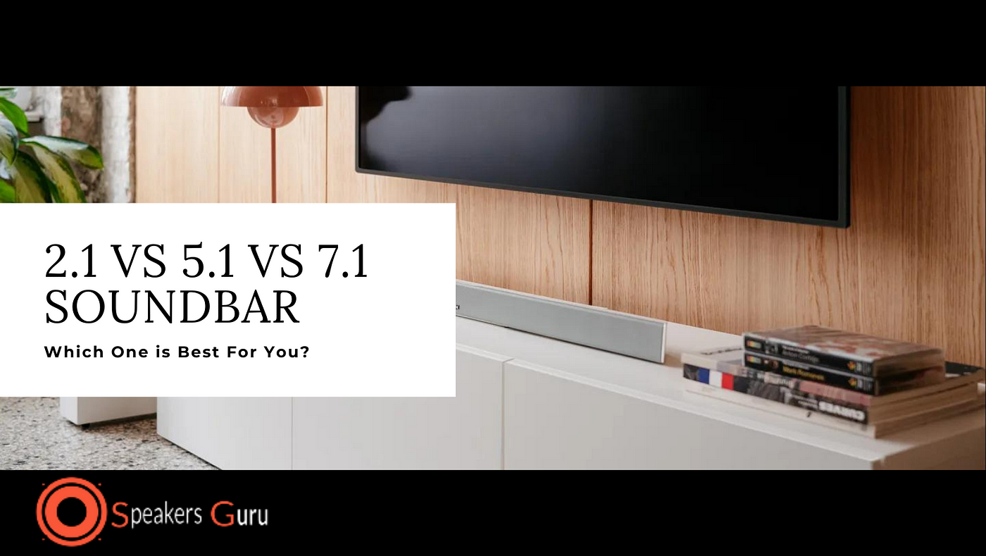 2.1 Vs 5.1 Vs 7.1 Soundbar: Which One is Best For You? - Speakers Guru -  Medium