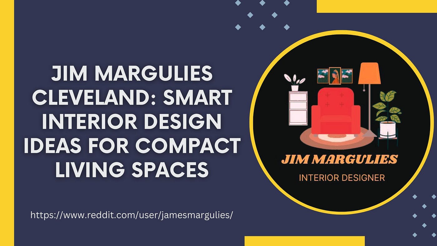 Jim Margulies Cleveland: Smart Interior Design Ideas for Compact Living Spaces