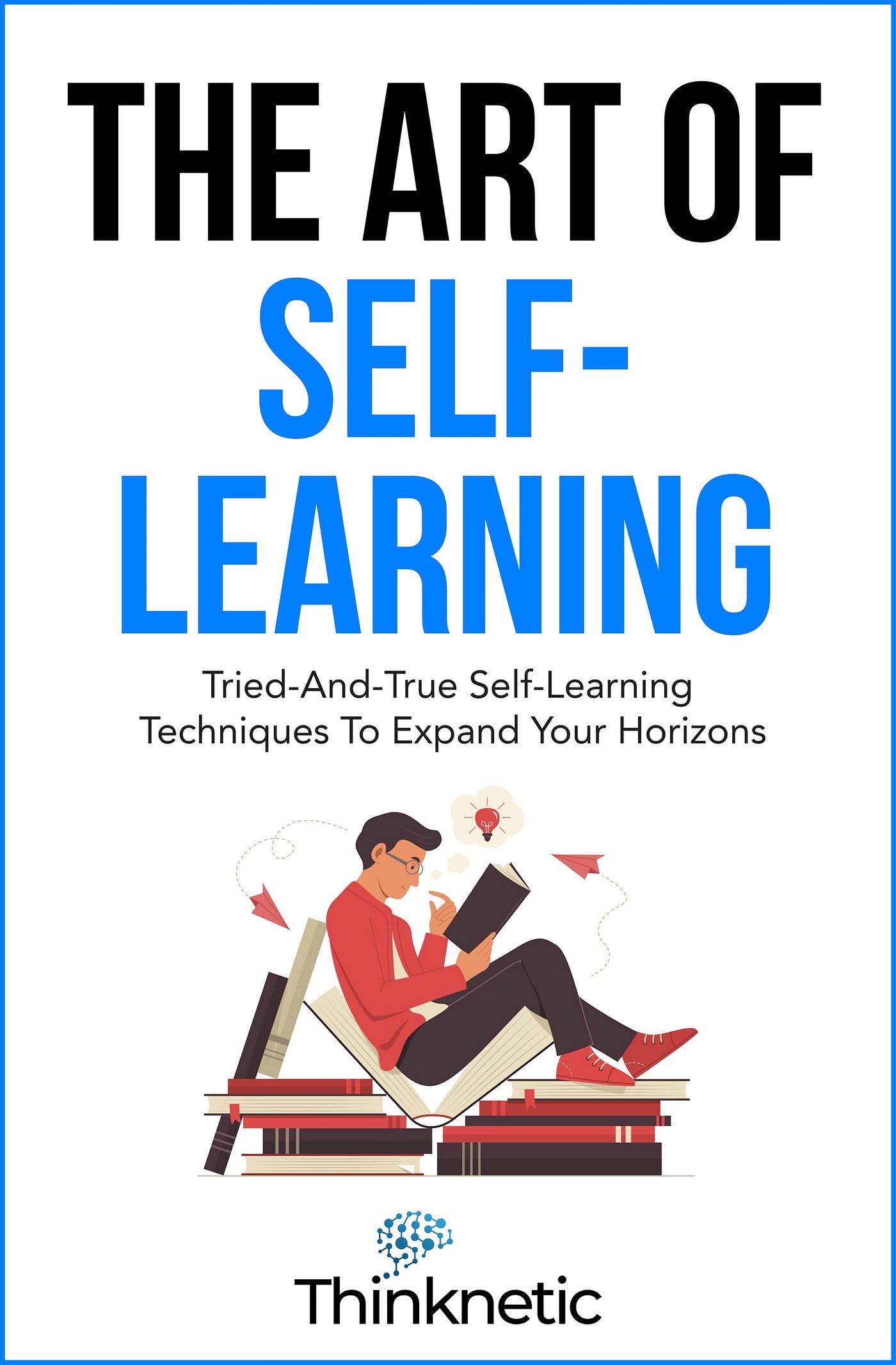 DOWNLOAD] The Art Of Self-Learning: Tried-And-True Self-Learning Techniques  To Expand Your Horizons (Self-Learning Mastery), by Amandascott