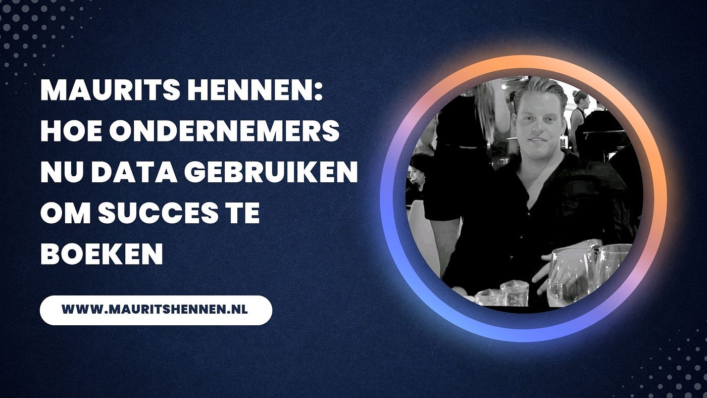 Maurits Hennen: Hoe Ondernemers Nu Data Gebruiken Om Succes Te Boeken