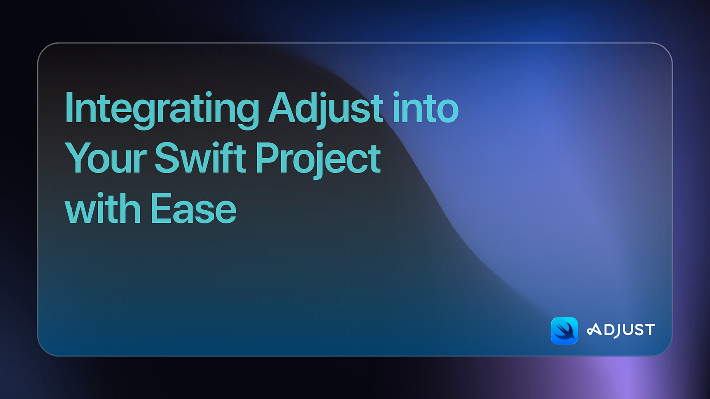 Integrating Adjust into Your Swift Project with Ease