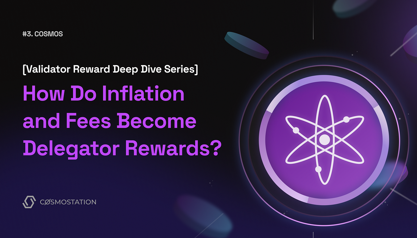 Validator Reward Deep Dive Series] #3 Cosmos — How Do Inflation and Fees  Become Delegator Rewards? | by Jeongseup | Cosmostation | Medium