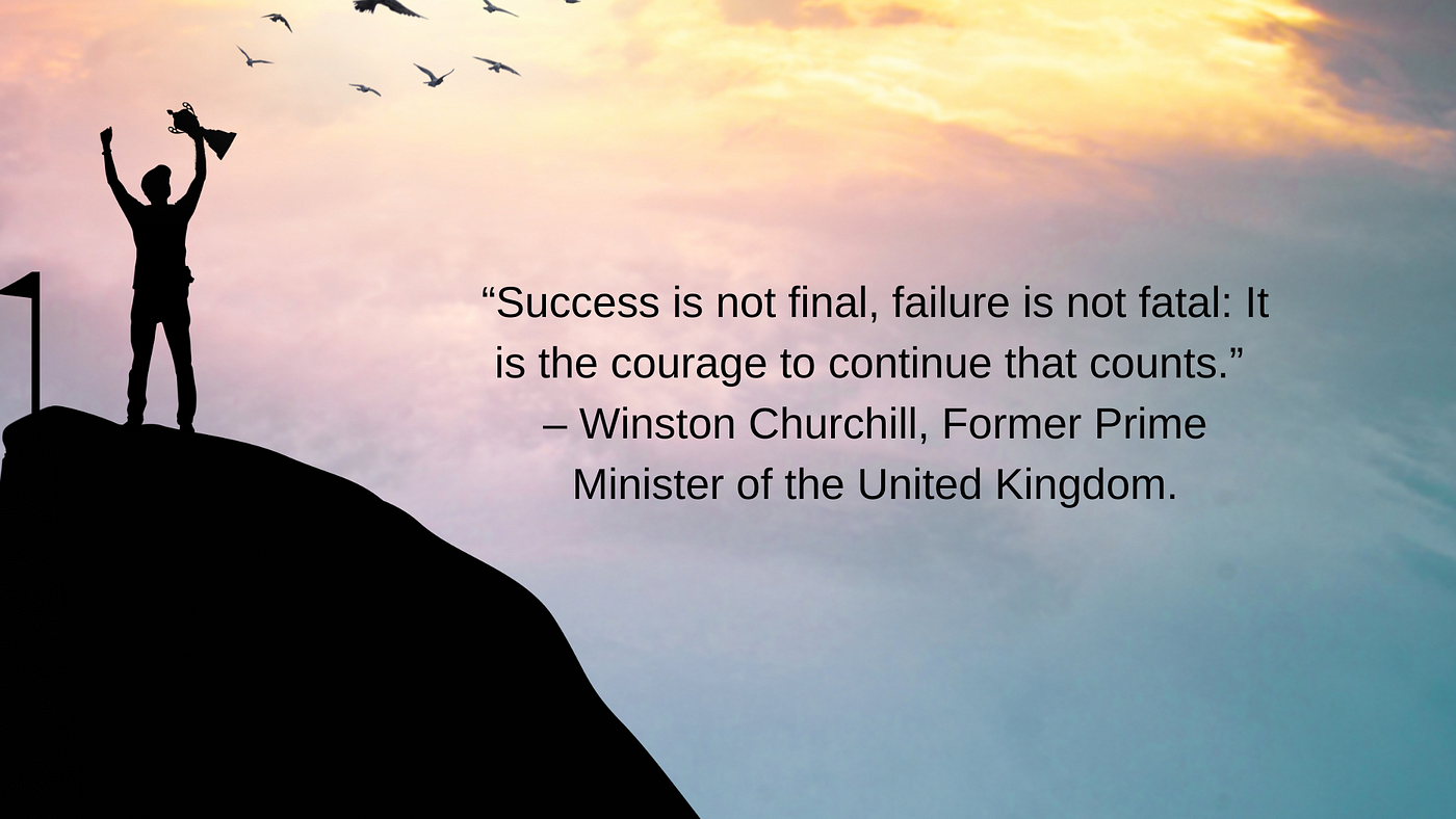 Success is not Final ; Failure is not Fatal ; It's the courage to