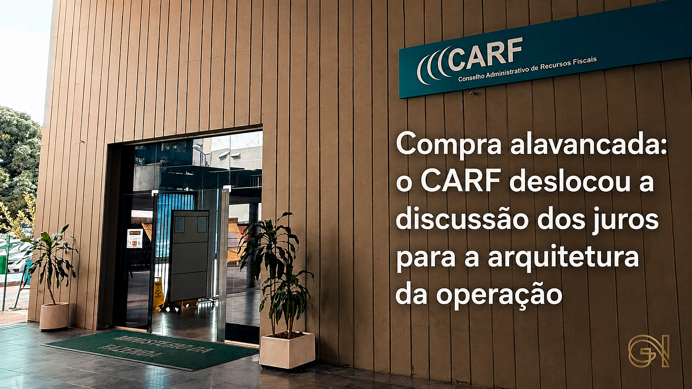 Compra alavancada: o CARF deslocou a discussão dos juros para a arquitetura da operação