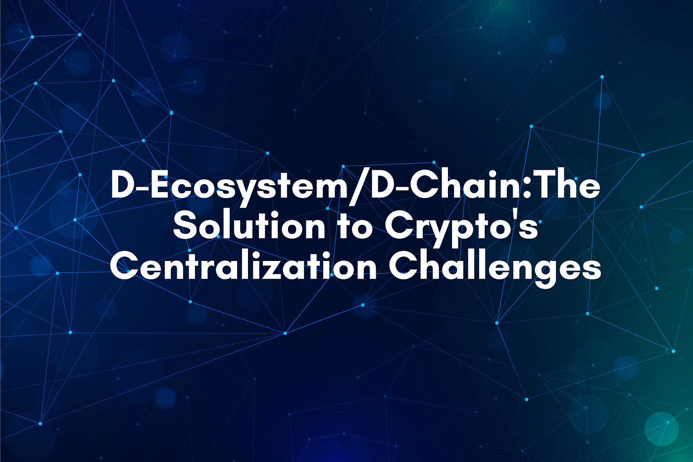 Introducing the D-Ecosystem/D-Chain: The Solution to Crypto’s Centralization Challenges