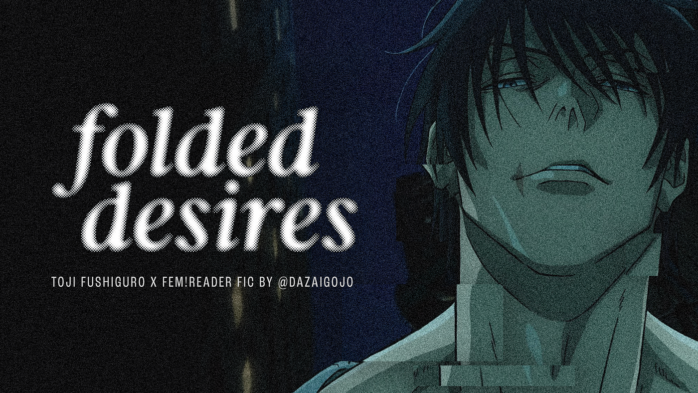 Folded Desires.. Toji Fushiguro x fem!reader | Oneshot… | by sakayume |  Medium