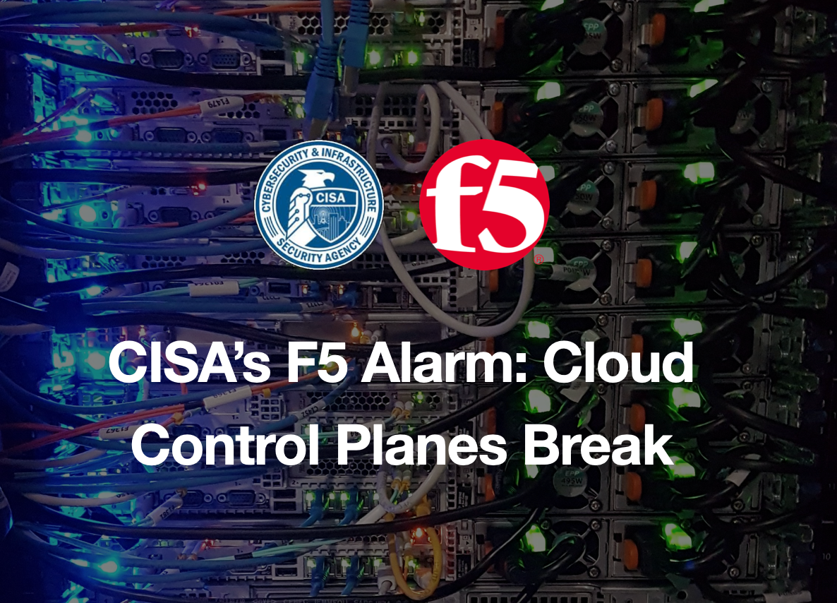 CISA’s F5 Alarm: Cloud Control Planes Keep Breaking