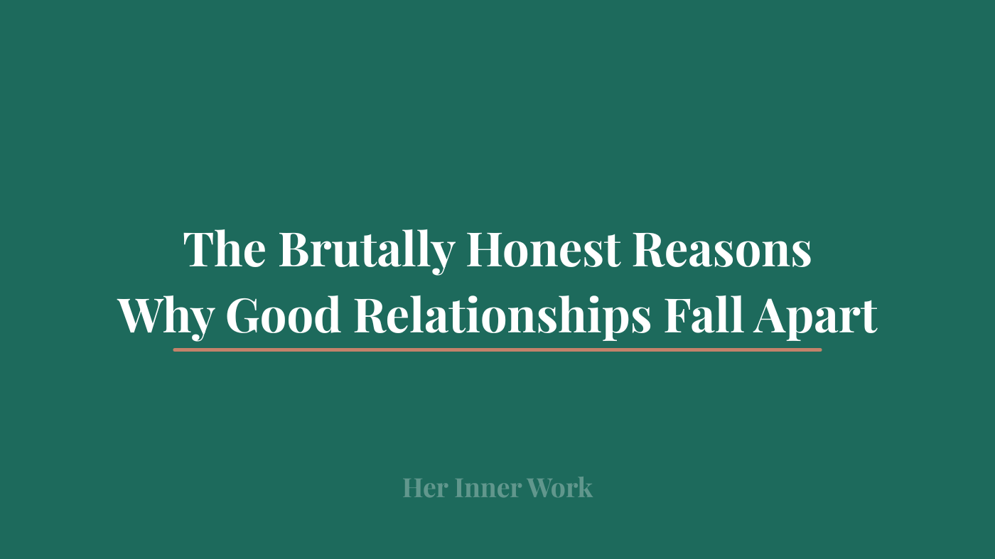 The Brutally Honest Reasons Why Good Relationships Fall Apart