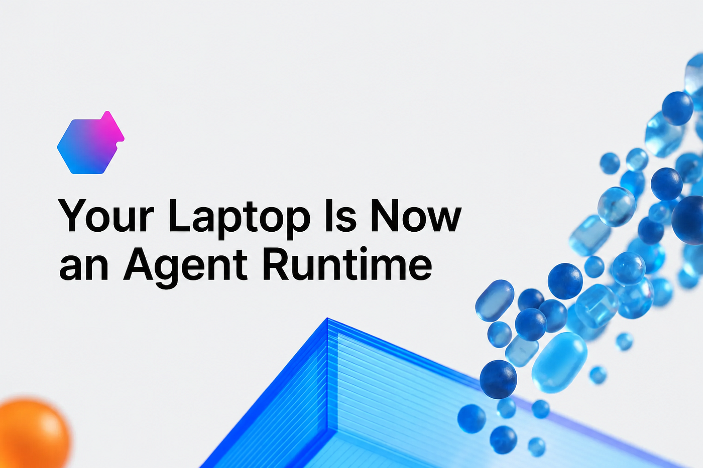 Your Laptop Is Now an Agent Runtime