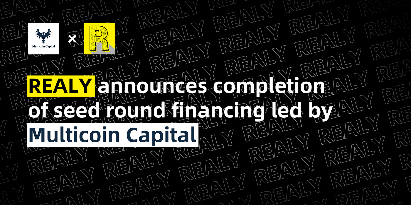 REALY announces completion of seed round financing led by Multicoin Capital  | by REALY REAL | REALY | Medium