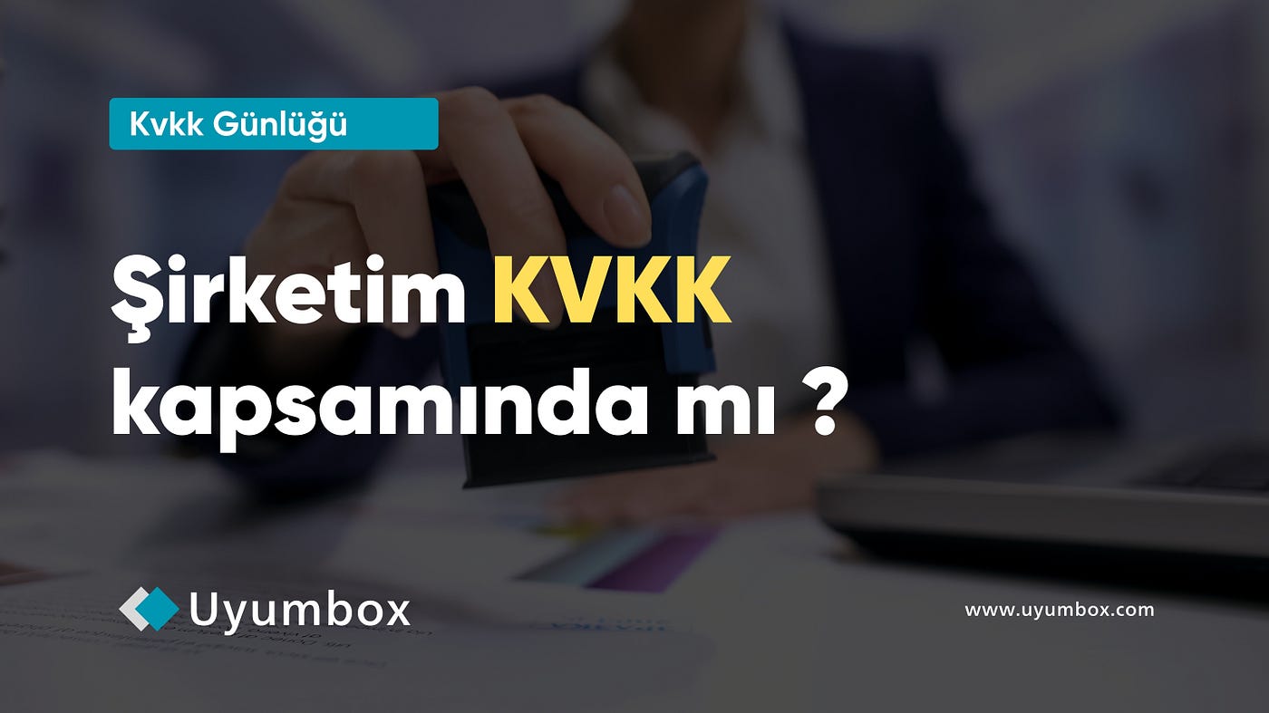 Şirketimin KVKK Kapsamında Olduğunu Nasıl Anlarım?