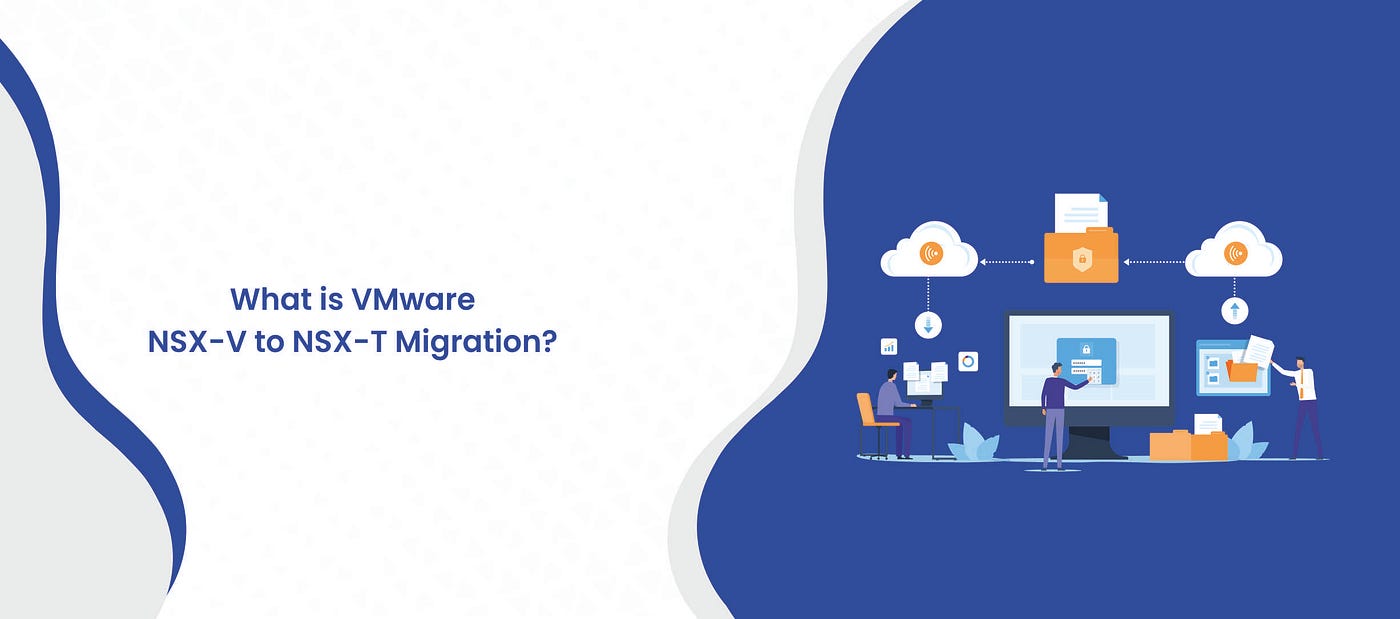What is VMware NSX-V to NSX-T Migration?