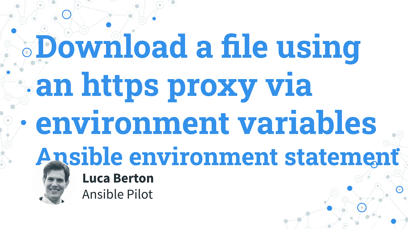 Download a file using an HTTPS proxy via environment variables — Ansible  get_url and environment | by Ansible Pilot | AWS Tip