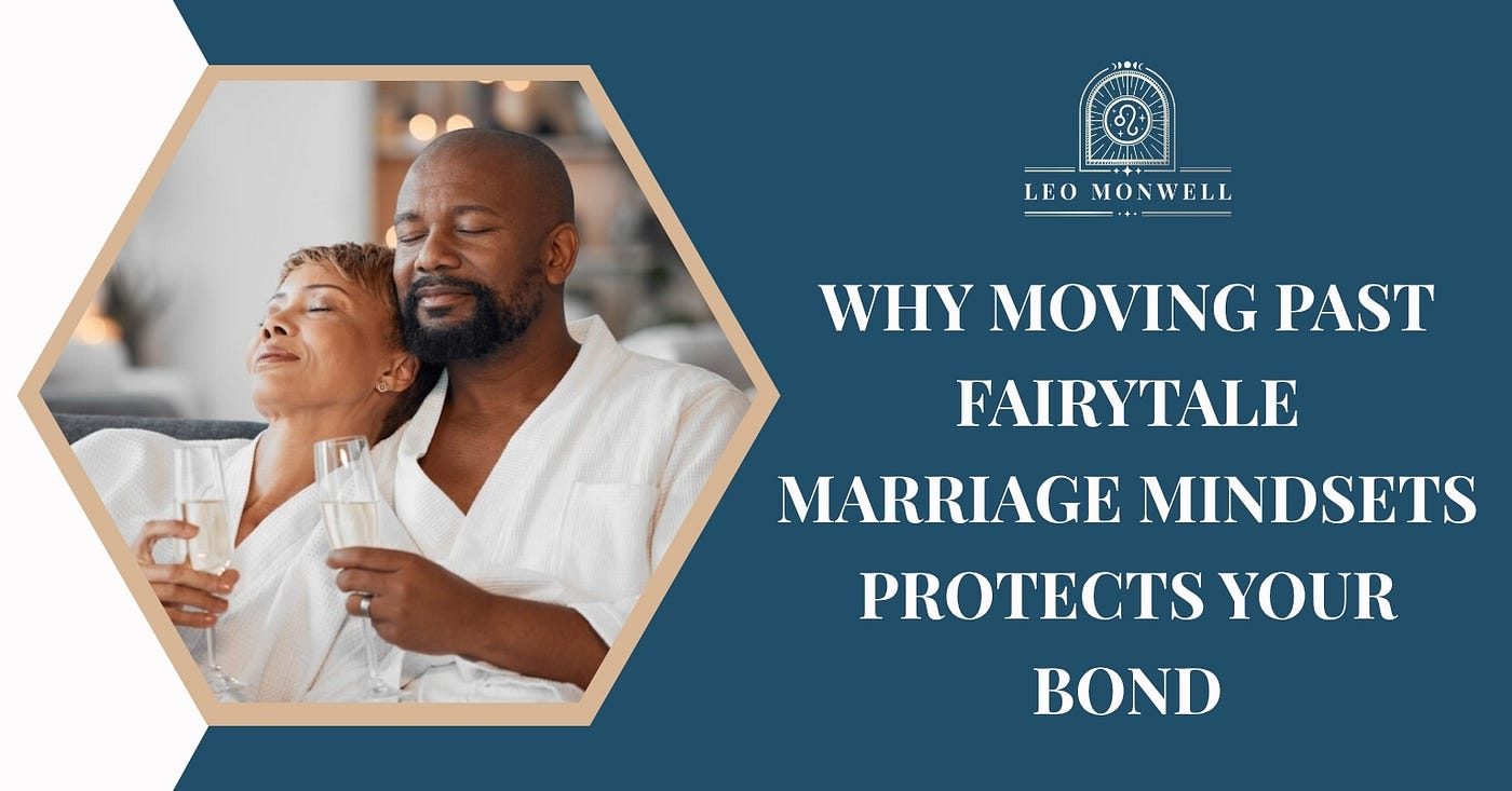 Why Moving Past Fairytale Marriage Mindsets Protects Your Bond