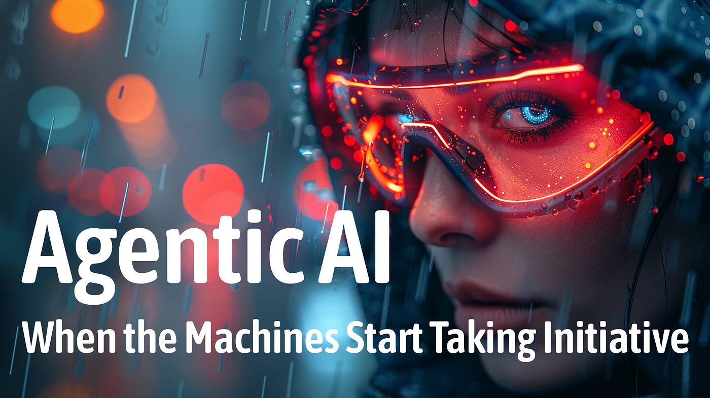 Agentic AI — When the Machines Start Taking Initiative