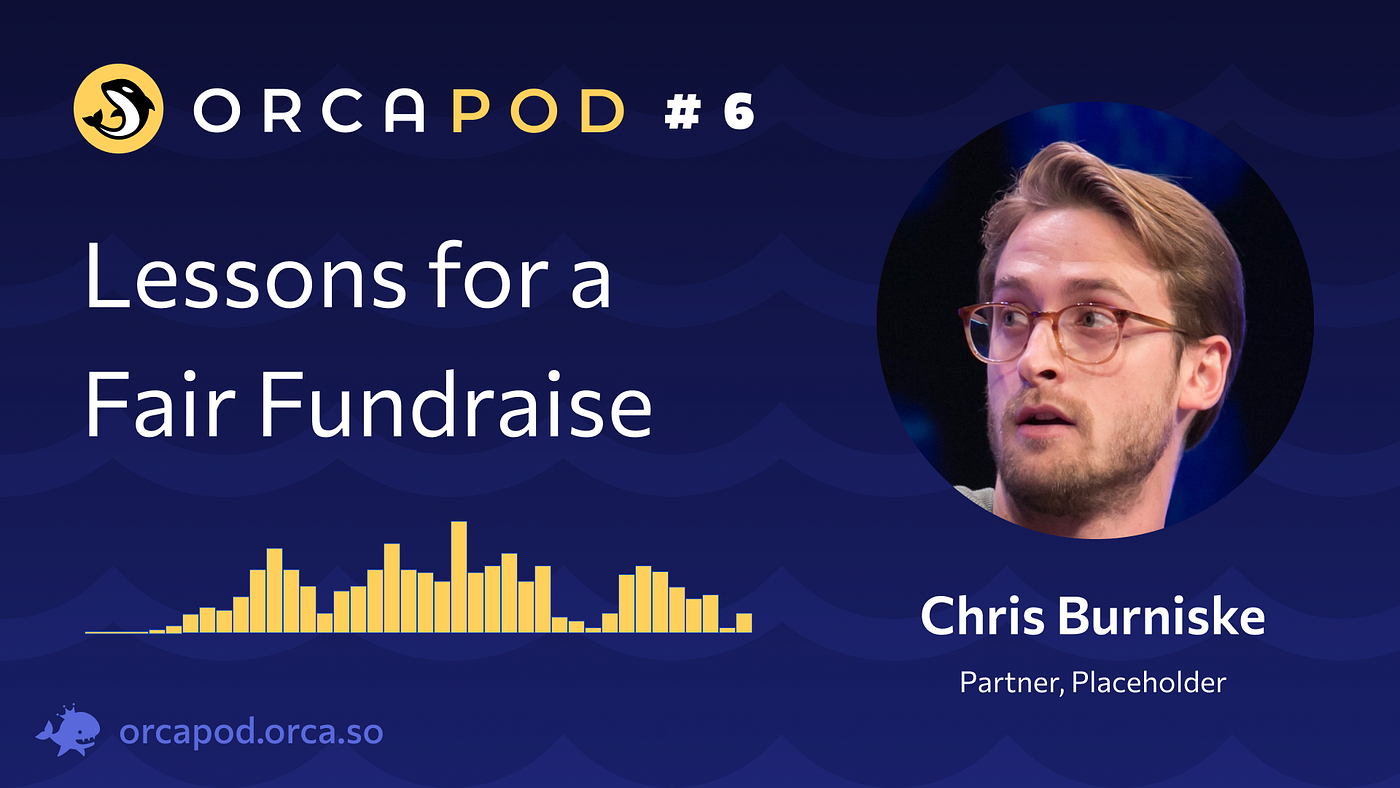 OrcaPod Episode 6: Lessons for a Fair Fundraise feat. Chris Burniske | by  Orca | Orca | Medium