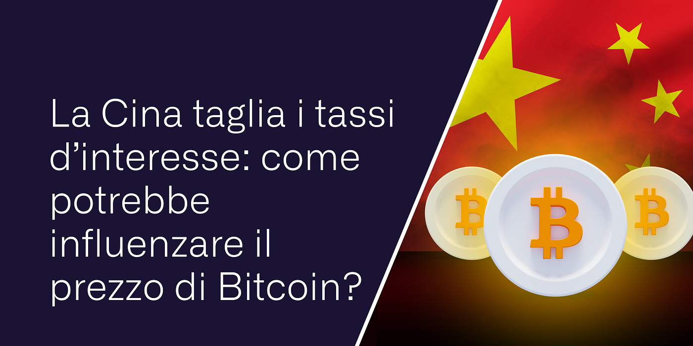 La Cina taglia i tassi d’interesse: come potrebbe influenzare il prezzo di Bitcoin?